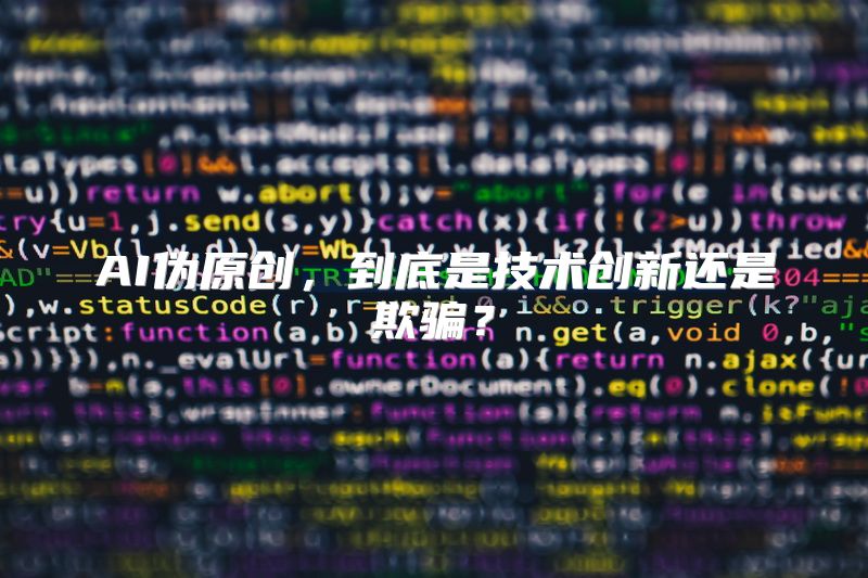 AI伪原创，到底是技术创新还是欺骗？