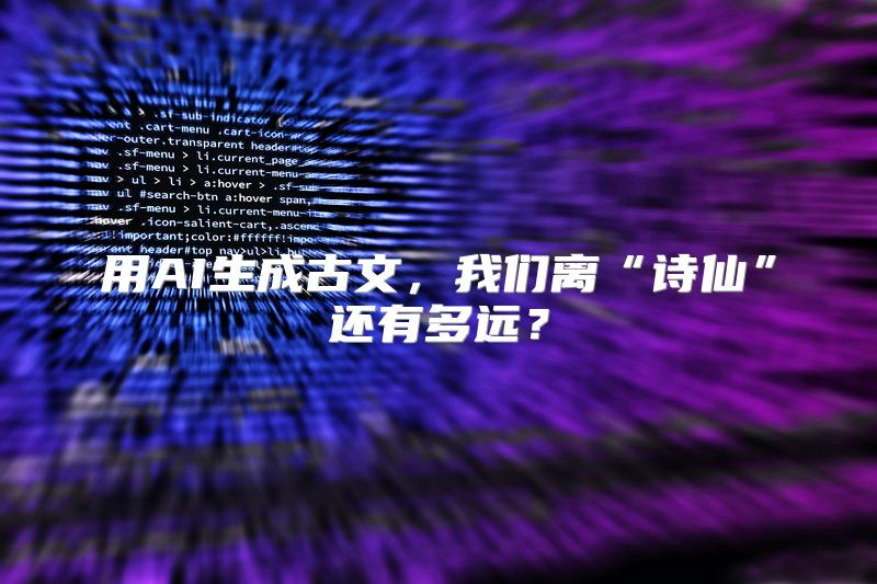 用AI生成古文，我们离“诗仙”还有多远？