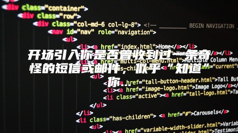 开场引入你是否曾收到过一条奇怪的短信或邮件，似乎“知道”你...