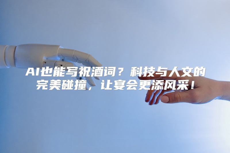 AI也能写祝酒词？科技与人文的完美碰撞，让宴会更添风采！