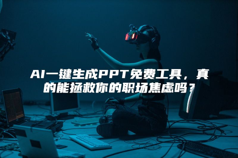 AI一键生成PPT免费工具，真的能拯救你的职场焦虑吗？