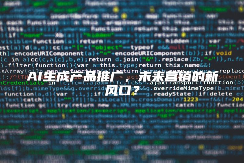 AI生成产品推广，未来营销的新风口？