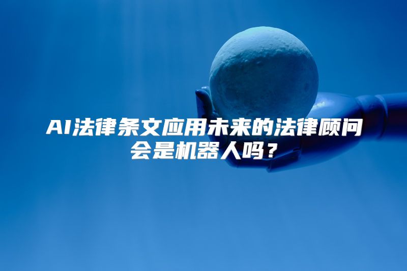 AI法律条文应用未来的法律顾问会是机器人吗？