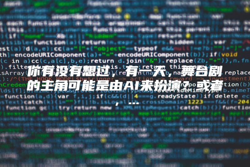 你有没有想过，有一天，舞台剧的主角可能是由AI来扮演？或者，...