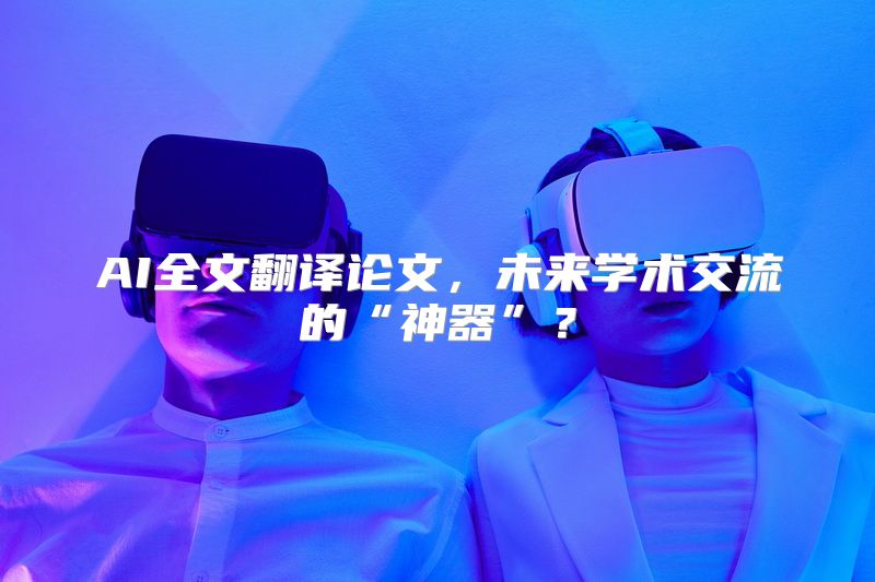 AI全文翻译论文，未来学术交流的“神器”？