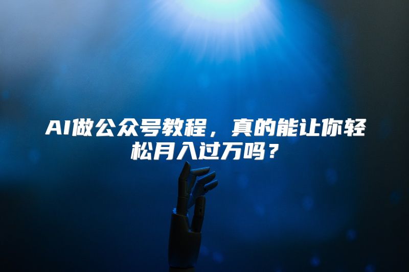 AI做公众号教程，真的能让你轻松月入过万吗？