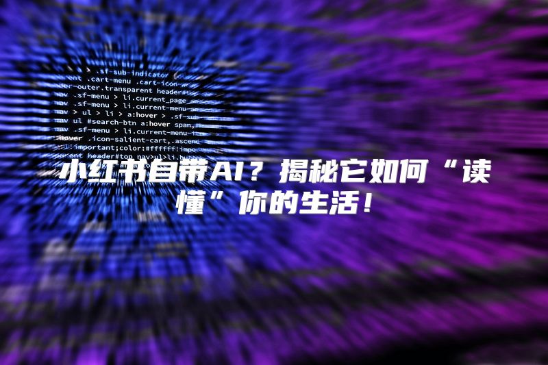 小红书自带AI？揭秘它如何“读懂”你的生活！