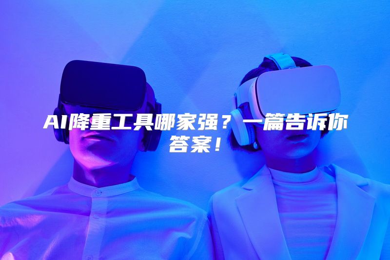 AI降重工具哪家强？一篇告诉你答案！