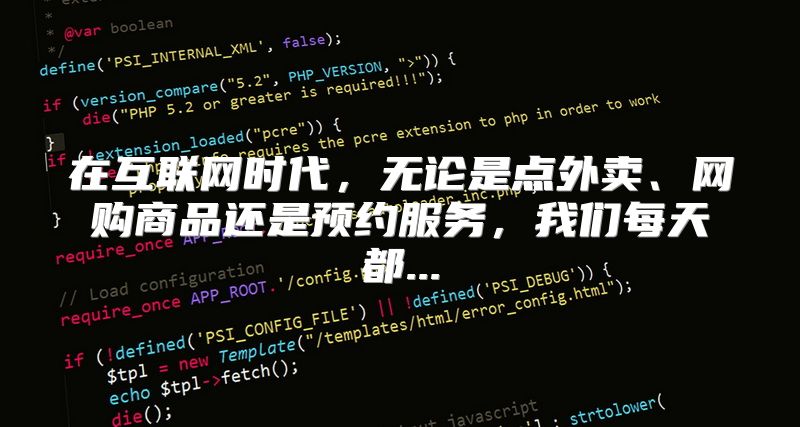 在互联网时代，无论是点外卖、网购商品还是预约服务，我们每天都...