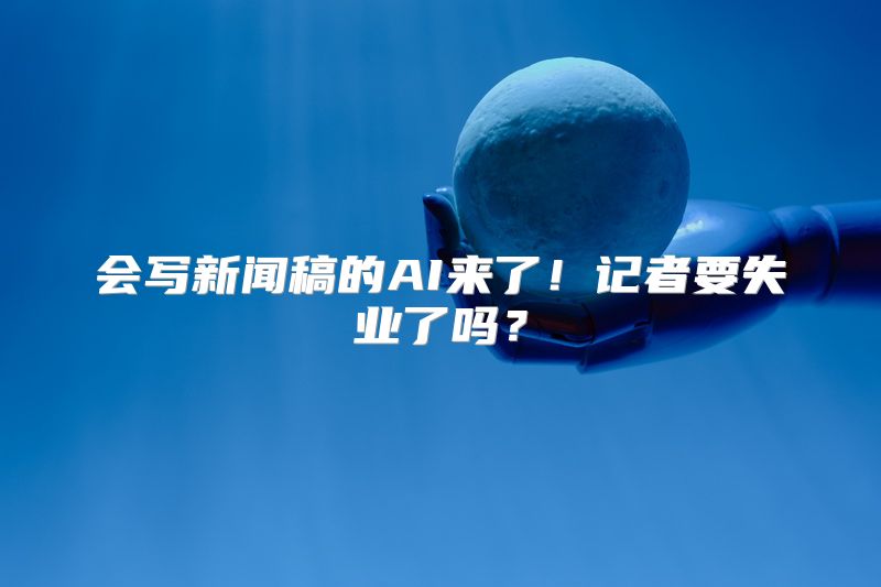 会写新闻稿的AI来了！记者要失业了吗？