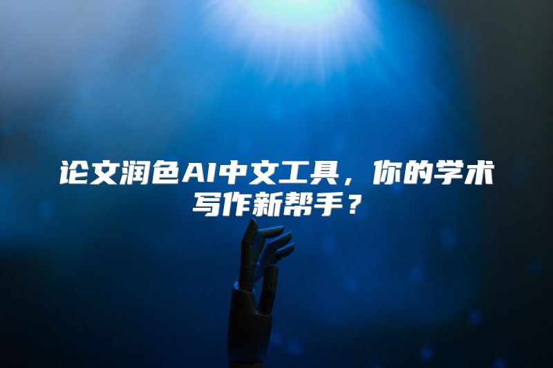 论文润色AI中文工具，你的学术写作新帮手？