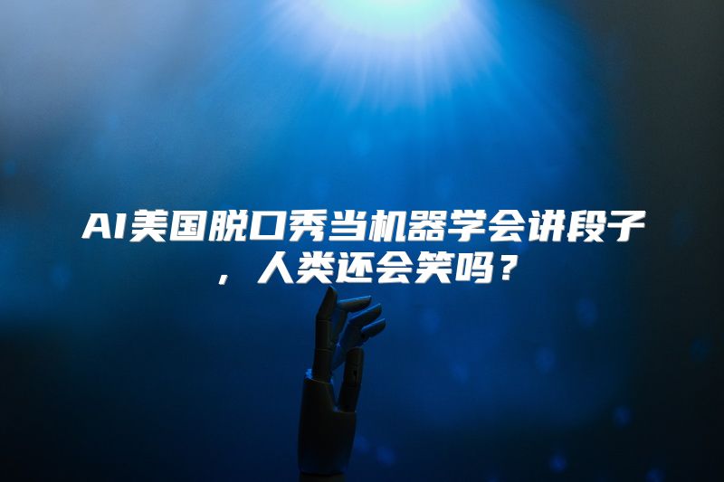 AI美国脱口秀当机器学会讲段子，人类还会笑吗？