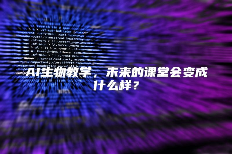 AI生物教学，未来的课堂会变成什么样？