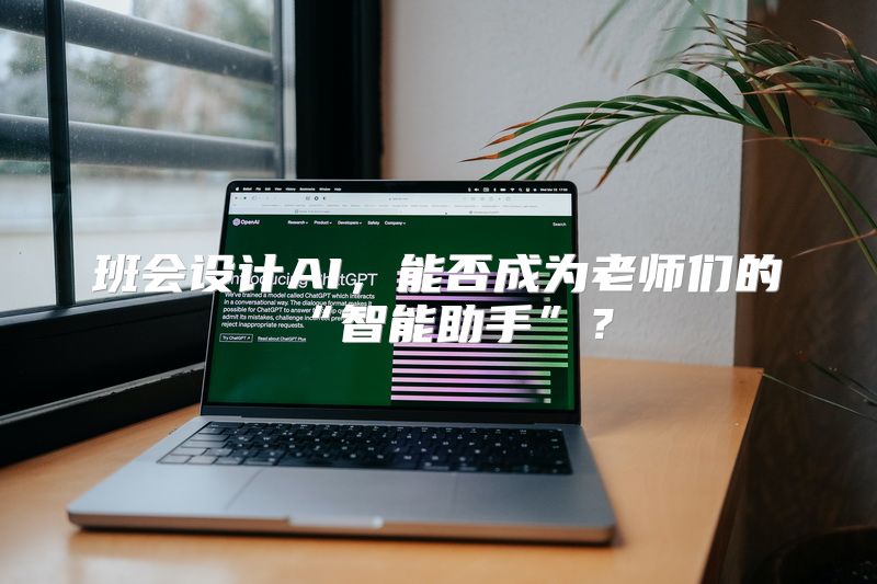 班会设计AI，能否成为老师们的“智能助手”？
