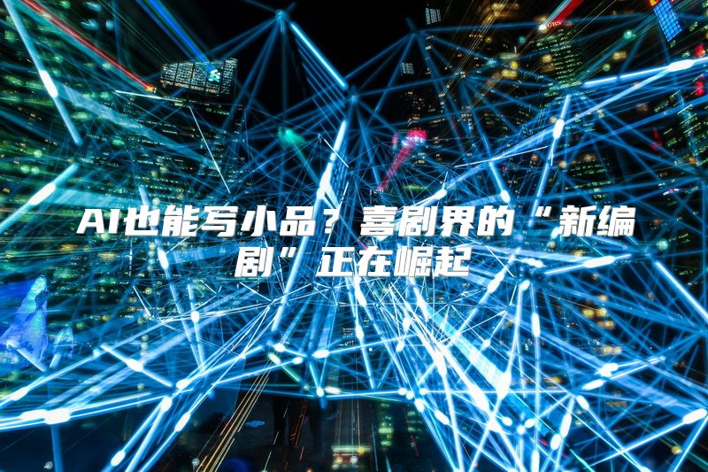 AI也能写小品？喜剧界的“新编剧”正在崛起