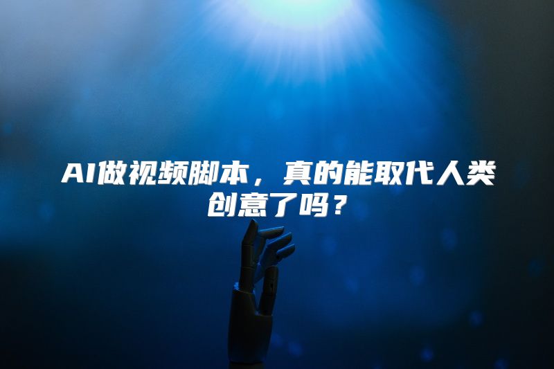 AI做视频脚本，真的能取代人类创意了吗？