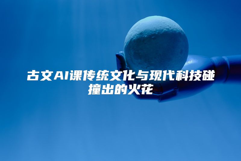 古文AI课传统文化与现代科技碰撞出的火花
