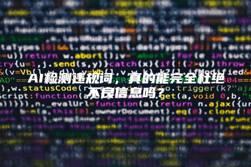AI检测违规词，真的能完全杜绝不良信息吗？