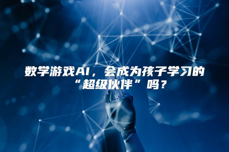 数学游戏AI，会成为孩子学习的“超级伙伴”吗？