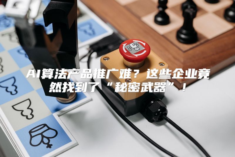 AI算法产品推广难？这些企业竟然找到了“秘密武器”！