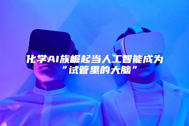 化学AI族崛起当人工智能成为“试管里的大脑”