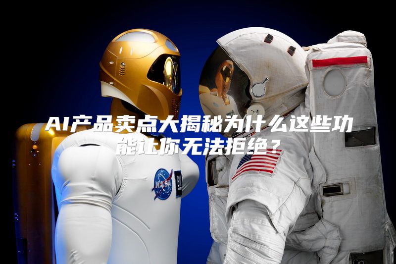 AI产品卖点大揭秘为什么这些功能让你无法拒绝？