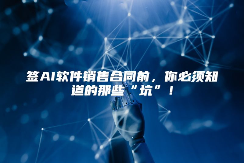 签AI软件销售合同前，你必须知道的那些“坑”！