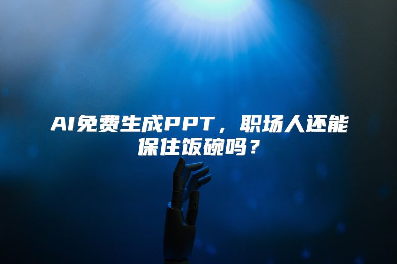 AI免费生成PPT，职场人还能保住饭碗吗？