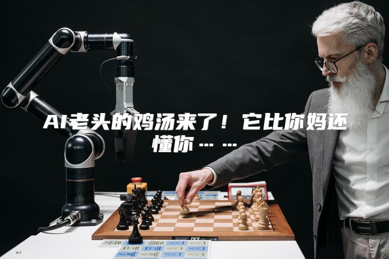 AI老头的鸡汤来了！它比你妈还懂你……
