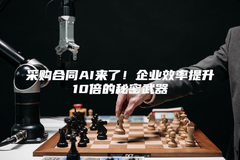 采购合同AI来了！企业效率提升10倍的秘密武器