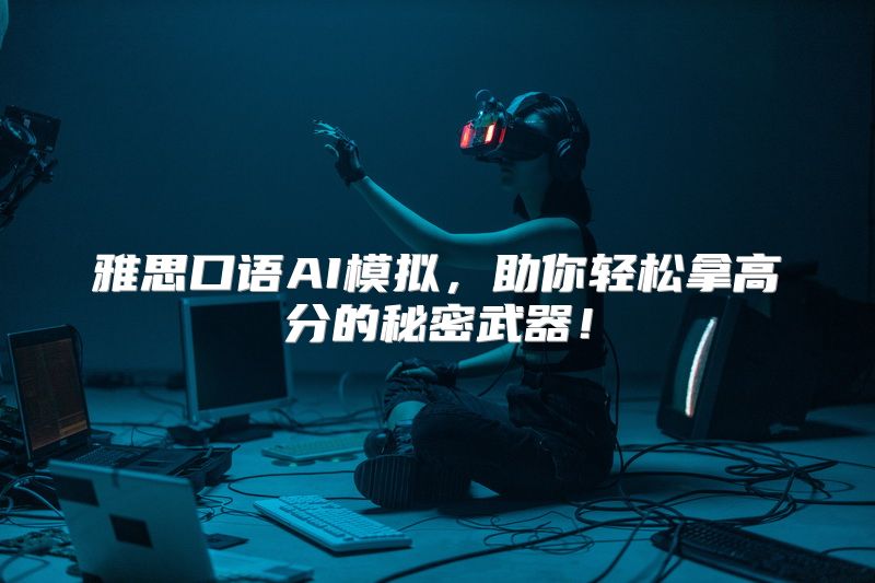 雅思口语AI模拟，助你轻松拿高分的秘密武器！