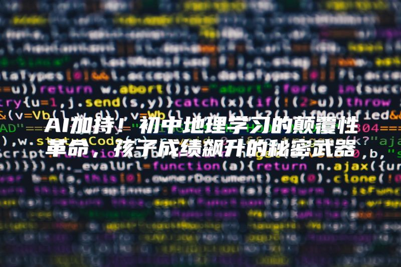 AI加持！初中地理学习的颠覆性革命，孩子成绩飙升的秘密武器