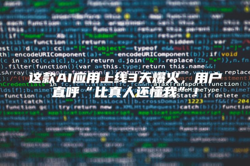 这款AI应用上线3天爆火，用户直呼“比真人还懂我”！