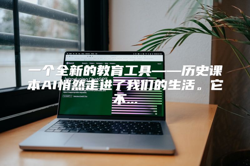 一个全新的教育工具——历史课本AI悄然走进了我们的生活。它不...