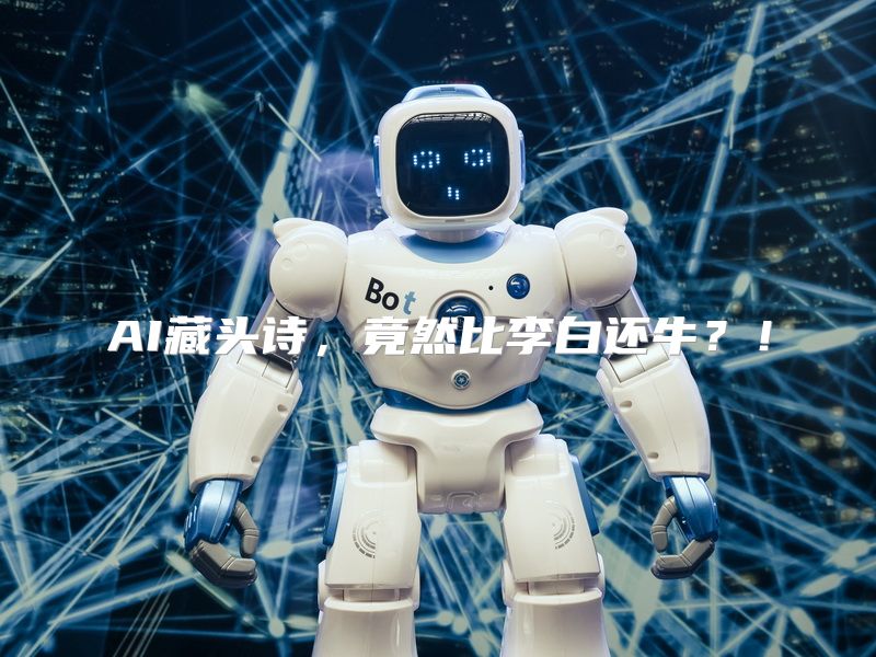 AI藏头诗，竟然比李白还牛？！