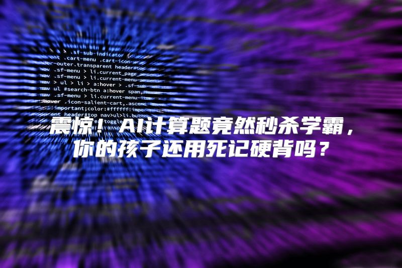 震惊！AI计算题竟然秒杀学霸，你的孩子还用死记硬背吗？