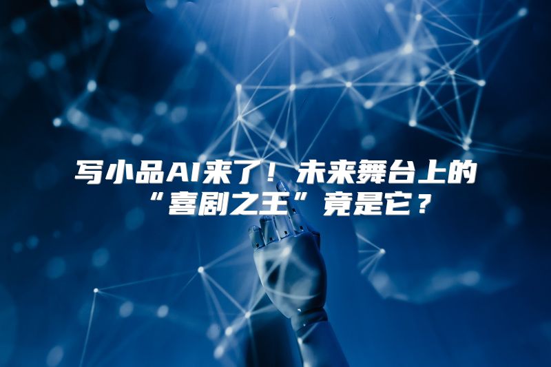 写小品AI来了！未来舞台上的“喜剧之王”竟是它？