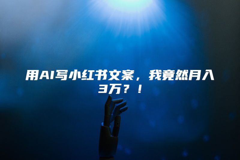 用AI写小红书文案，我竟然月入3万？！