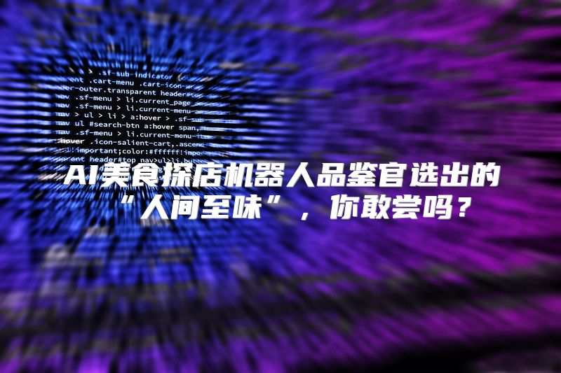 AI美食探店机器人品鉴官选出的“人间至味”，你敢尝吗？