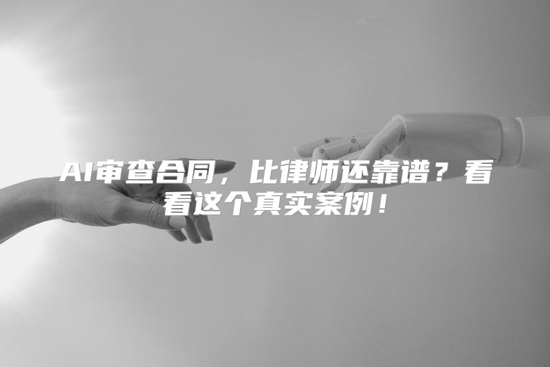 AI审查合同，比律师还靠谱？看看这个真实案例！
