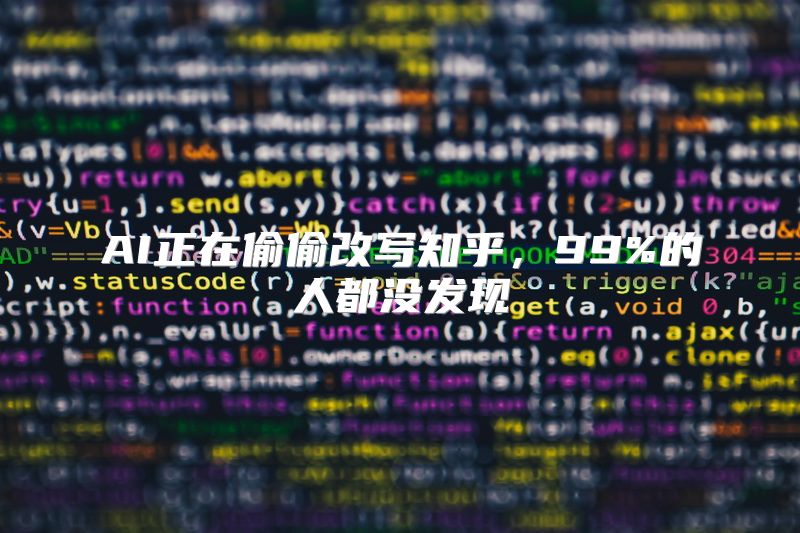 AI正在偷偷改写知乎，99%的人都没发现