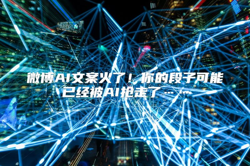 微博AI文案火了！你的段子可能已经被AI抢走了……