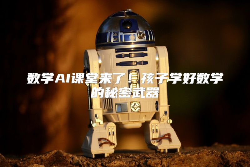 数学AI课堂来了！孩子学好数学的秘密武器