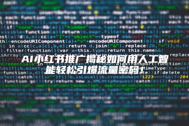 AI小红书推广揭秘如何用人工智能轻松引爆流量密码！