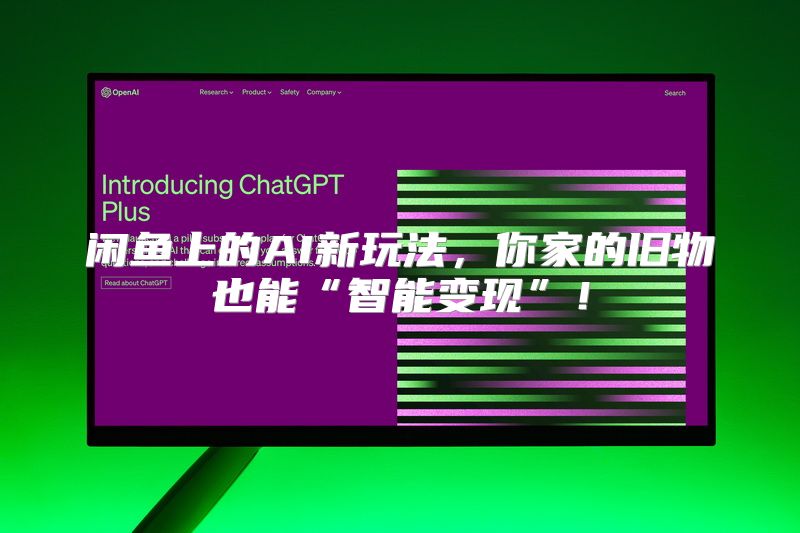 闲鱼上的AI新玩法，你家的旧物也能“智能变现”！