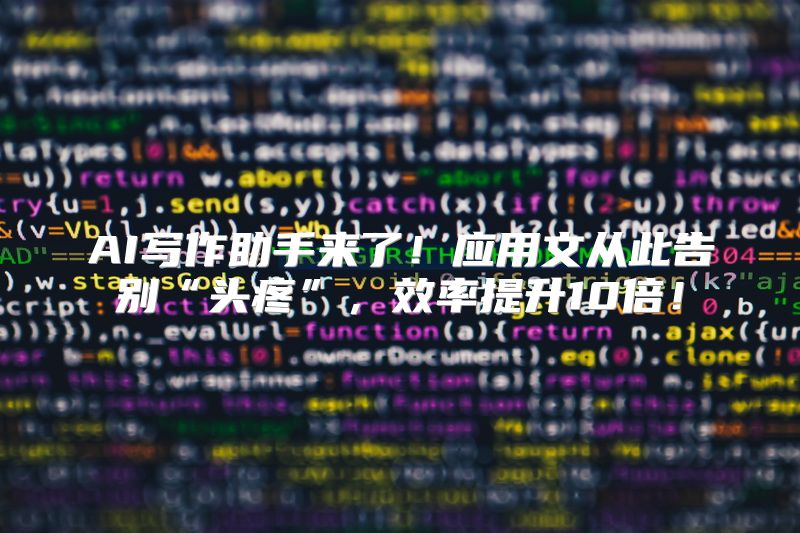 AI写作助手来了！应用文从此告别“头疼”，效率提升10倍！