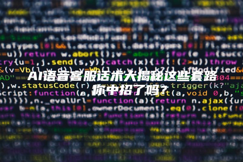 AI语音客服话术大揭秘这些套路，你中招了吗？
