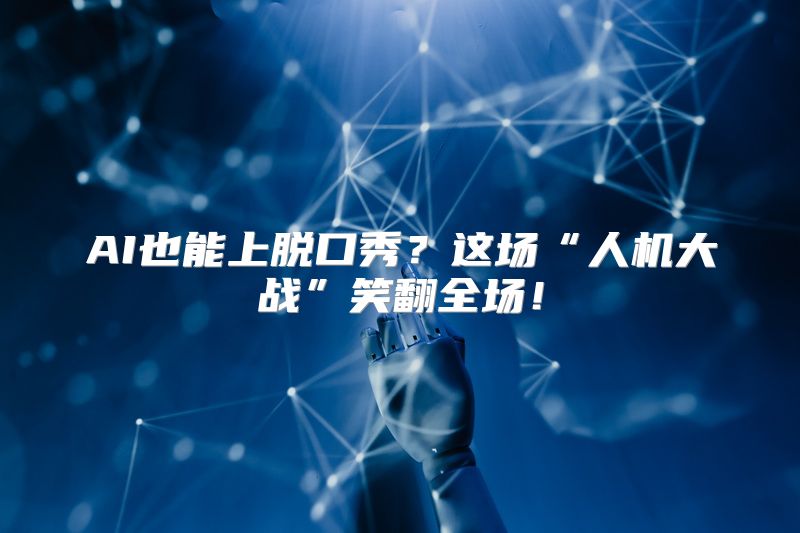 AI也能上脱口秀？这场“人机大战”笑翻全场！