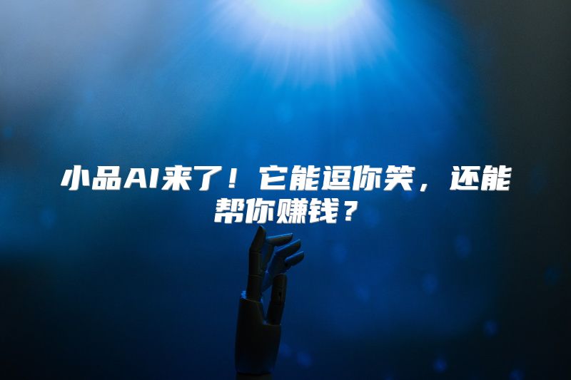 小品AI来了！它能逗你笑，还能帮你赚钱？