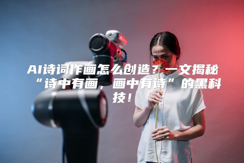 AI诗词作画怎么创造？一文揭秘“诗中有画，画中有诗”的黑科技！